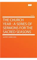 The Church Year: A Series of Sermons for the Sacred Seasons