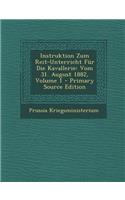 Instruktion Zum Reit-Unterricht Fur Die Kavallerie: Vom 31. August 1882, Volume 1(German)
