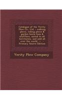 Catalogue of the Verity Plow Co., Ltd.: Walking Plows, Riding Plows & Garden Horse Hoes & Scufflers, Suited to All Territories, and Sold All Over the World. --