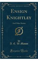Ensign Knightley: And Other Stories (Classic Reprint)