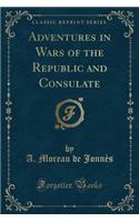 Adventures in Wars of the Republic and Consulate (Classic Reprint)