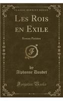 Les Rois En Exile: Roman Parisien (Classic Reprint)