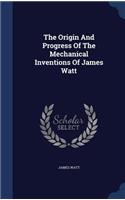 The Origin And Progress Of The Mechanical Inventions Of James Watt: (English)