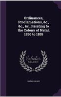 Ordinances, Proclamations, &C., &C., &C., Relating to the Colony of Natal, 1836 to 1855