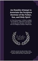 Humble Attempt to Ascertain the Scripture Doctrine of the Father, Son, and Holy Spirit
