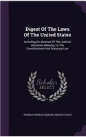 Digest of the Laws of the United States: Including an Abstract of the Judicial Decisions Relating to the Constitutional and Statutory Law