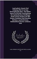 Land-gebott, Gesatz Und Ordnung Wie Es In Dem Hertzogthumb Ober- Und Nider-bayrn So Wol Mit Unterhaltung Der Innländischen Dürfftigen Hauß-armen-leuthen Als Mit Denen Frembden Und Starcken Bettlern, Landtstörtzern, Umblauffend Gartten-soldaten Und