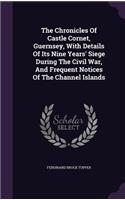 The Chronicles Of Castle Cornet, Guernsey, With Details Of Its Nine Years' Siege During The Civil War, And Frequent Notices Of The Channel Islands: (English)