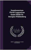 Supplementum Florae Lapponicae Quam Edidit Dr. Georgius Wahlenberg