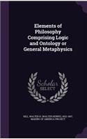 Elements of Philosophy Comprising Logic and Ontology or General Metaphysics
