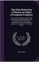 The Utter Extinction of Slavery an Object of Scripture Prophecy
