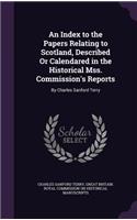 An Index to the Papers Relating to Scotland, Described or Calendared in the Historical Mss. Commission's Reports