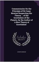 Commentaries On the Principia of Sir Isaac Newton Respecting His Theory ... of the Gravitation of the Planets, by the Author of 'a New Theory of Gravitation'