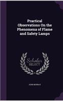 Practical Observations On the Phenomena of Flame and Safety Lamps