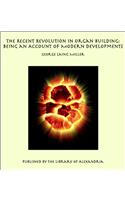 THE RECENT REVOLUTION IN ORGAN BUILDING: