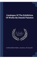 Catalogue Of The Exhibition Of Works By Danish Painters