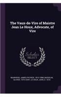 The Vaux-de-Vire of Maistre Jean Le Houx, Advocate, of Vire
