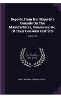 Reports From Her Majesty's Consuls On The Manufactures, Commerce, &c. Of Their Consular Districts; Volume 10