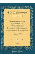 WÃ¼rttembergische JahrbÃ¼cher FÃ¼r VaterlÃ¤ndische Geschichte, Geographie, Statistik Und Topographie, Vol. 1: Jahrgang 1838 (Classic Reprint): Jahrgang 1838 (Classic Reprint)