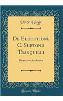 de Elocutione C. Suetonii Tranquilli: Disputatio Academica (Classic Reprint)