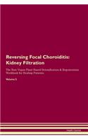 Reversing Focal Choroiditis: Kidney Filtration The Raw Vegan Plant-Based Detoxification & Regeneration Workbook for Healing Patients. Volume 5