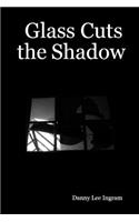Glass Cuts the Shadow