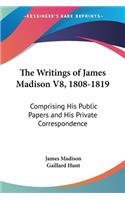 The Writings of James Madison V8, 1808-1819: Comprising His Public Papers and His Private Correspondence(English)
