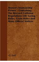 Munro's Seamanship Primer - Containing The Revised Collision Regulations Life Saving Rules, Grain Rules And Many Official Notices