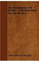 The Maintenance Of Health - A Medical Work For Lay Readers