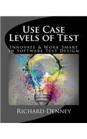 Use Case Levels of Test: Innovate and Work Smart in Software Test Design