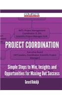 Project Coordination - Simple Steps to Win, Insights and Opportunities for Maxing Out Success