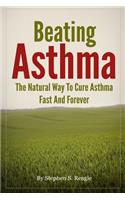 Beating Asthma - The Natural Way to Cure Asthma Fast and Forever