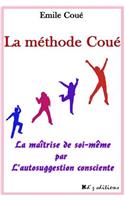 La méthode Coué: La maîtrise de soi-même par l'autosuggestion consciente