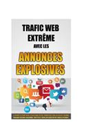 Trafic Web Extrême Avec Les Annonces Explosives: 30 Minutes Pour Faire Le Buzz Dans Votre Thématique Sur Les Blogs, Forums, Réseaux Sociaux Facebook, Twitter Et Faire Exploser Votre Trafic Internet(2 Trafic Web Extrême)