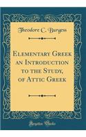 Elementary Greek an Introduction to the Study, of Attic Greek (Classic Reprint)