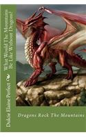 What Would The Mountains Be Like Without Dragons?: Dragons Rock The Mountains(4 Rocking Fantasy Poems)