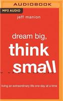 Dream Big, Think Small