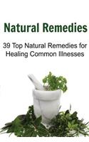 Natural Remedies: 39 Top Natural Remedies for Healing Common Illnesses: Natural Remedies, Natural Remedies Book, Natural Remedies Recipes, Natural Remedies Guide, Nat