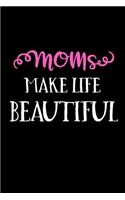 Moms Make Life Beautiful: Mothers Day Journal For Moms