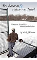 Eat Bananas and Follow Your Heart: Essays on Life, Politics, Baseball and Religion