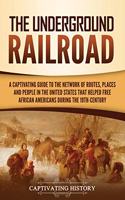 The Underground Railroad: A Captivating Guide to the Network of Routes, Places, and People in the United States That Helped Free African Americans during the Nineteenth Centu