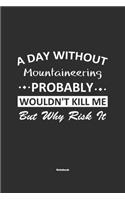 A Day Without Mountaineering Probably Wouldn't Kill Me But Why Risk It Notebook: NoteBook / Journla Mountaineering Gift, 120 Pages, 6x9, Soft Cover, Matte Finish