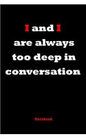 I and I are always too deep in conversation: 6 x 9Blank, Ruled Writing for children and adults for more creativity and ideas / Coworker Gag Gift