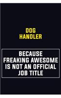 Dog Handler Because Freaking Awesome Is Not An Official Job Title: Motivational Career Pride Quote 6x9 Blank Lined Job Inspirational Notebook Journal