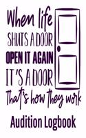 When Life Shuts a Door Open it Again It's a Door That's How they Work Audition Logbook: Inspirational Audition Log Book and Journal - 7x10 &#65533; 70 Pages &#65533; 1 Page Per Audition