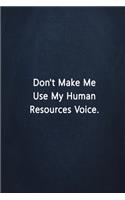 Don't Make Me Use My Human Resources Voice.