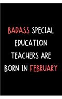 Badass Special Education Teachers Are Born In February: Funny Thank You Teacher Journal Gift Idea For Men / Women - 120 Pages (6" x 9") Hilarious Gag Present