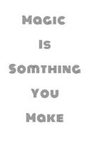 Magic is somthing you make Notebook: composition & journal - Large (6 x 9 inshes) - 120 Pages
