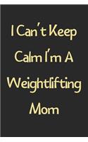 I Can't Keep Calm I'm A Weightlifting Mom: Lined Journal, 120 Pages, 6 x 9, Funny Weightlifting Gift Idea, Black Matte Finish (I Can't Keep Calm I'm A Weightlifting Mom Journal)
