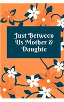 just between us mother & daughter: 120 pages notebook with matte cover .best gift